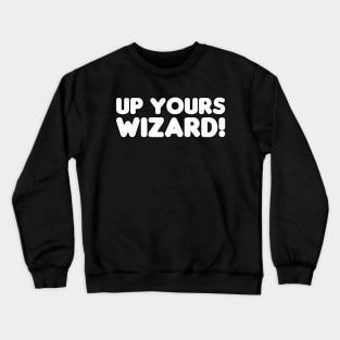 Up Yours Wizard! Crewneck Sweatshirt